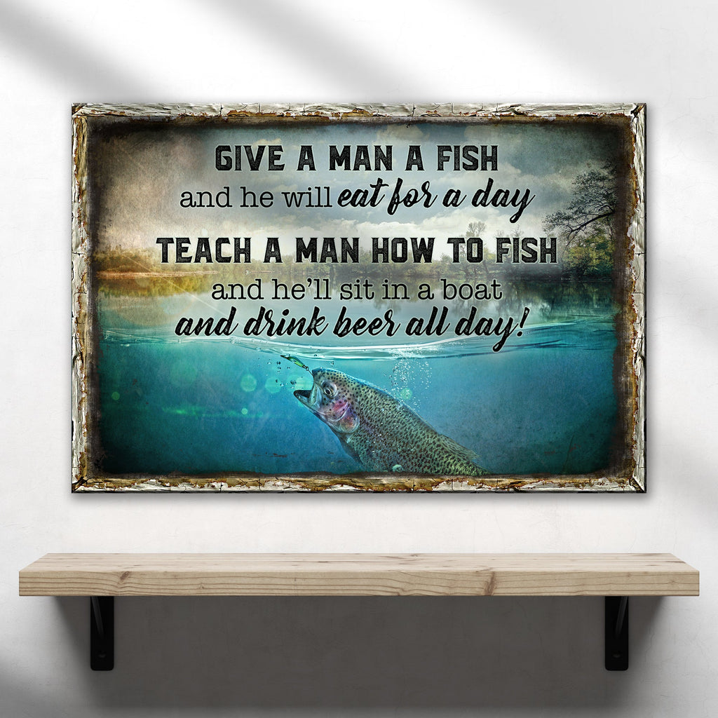 Teach A Man How To Fish And He'll Sit In A Boat And Drink Beer All Day Sign