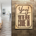 Yay! You're Here Come In Entryway Sign