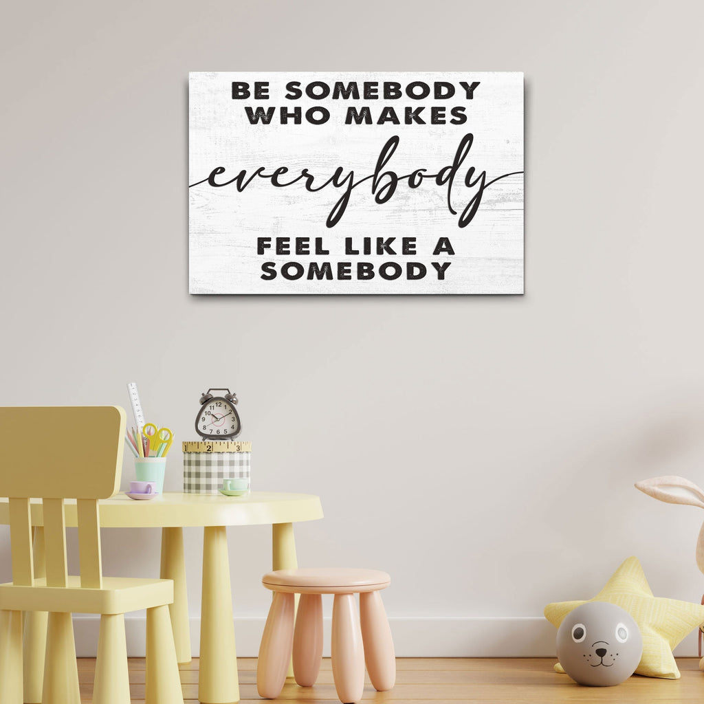 Be Somebody Who Makes Everybody Feel Like A Somebody Sign